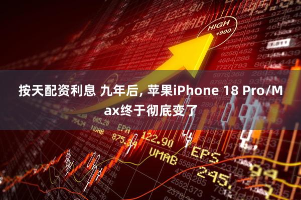 按天配资利息 九年后, 苹果iPhone 18 Pro/Max终于彻底变了